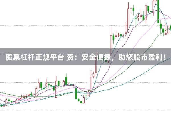 股票杠杆正规平台 资：安全便捷，助您股市盈利！