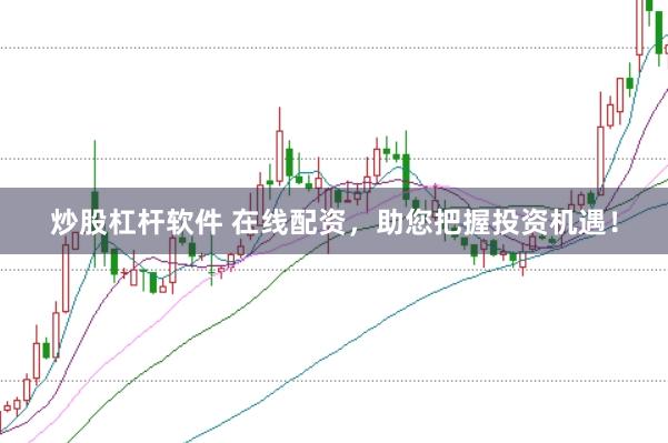 炒股杠杆软件 在线配资，助您把握投资机遇！