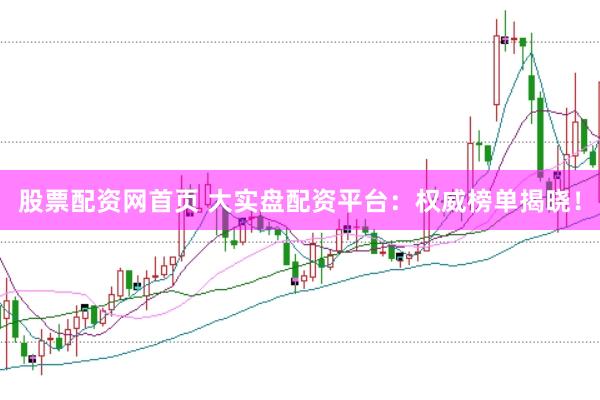 股票配资网首页 大实盘配资平台：权威榜单揭晓！