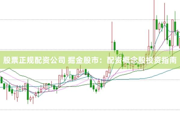 股票正规配资公司 掘金股市：配资概念股投资指南