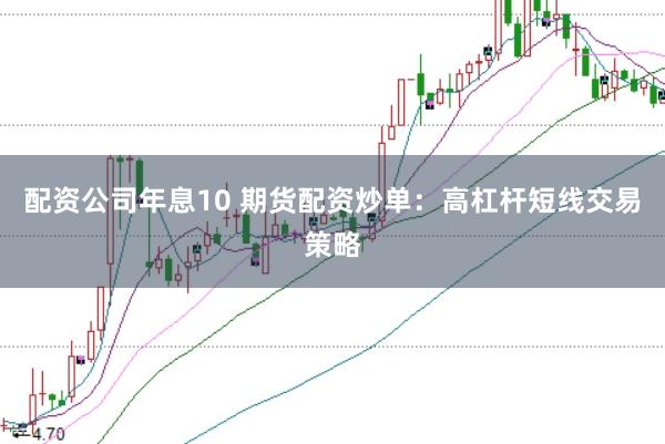 配资公司年息10 期货配资炒单：高杠杆短线交易策略