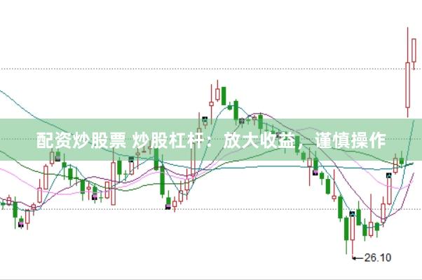 配资炒股票 炒股杠杆：放大收益，谨慎操作