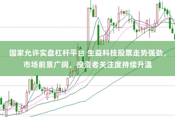 国家允许实盘杠杆平台 生益科技股票走势强劲，市场前景广阔，投资者关注度持续升温