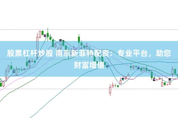 股票杠杆炒股 南京新菲特配资:专业平台,助您财富增值