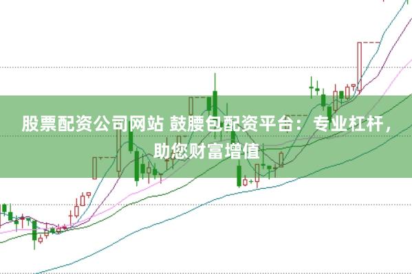 股票配资公司网站 鼓腰包配资平台:专业杠杆,助您财富增值