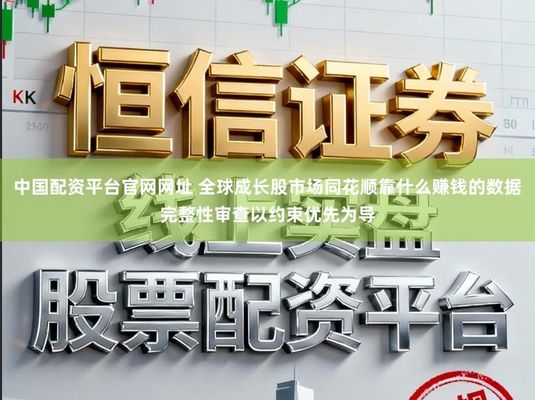 中国配资平台官网网址 全球成长股市场同花顺靠什么赚钱的数据完整性审查以约束优先为导