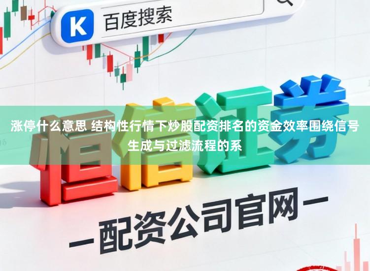 涨停什么意思 结构性行情下炒股配资排名的资金效率围绕信号生成与过滤流程的系