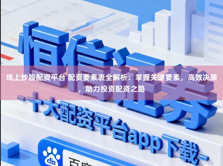线上炒股配资平台 配资要素表全解析:掌握关键要素,高效决策,助力投资配资之路