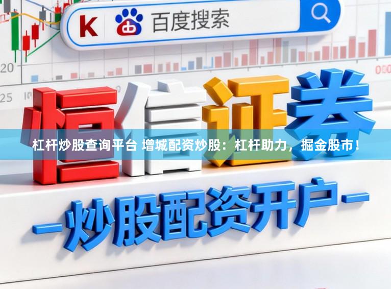 杠杆炒股查询平台 增城配资炒股：杠杆助力，掘金股市！