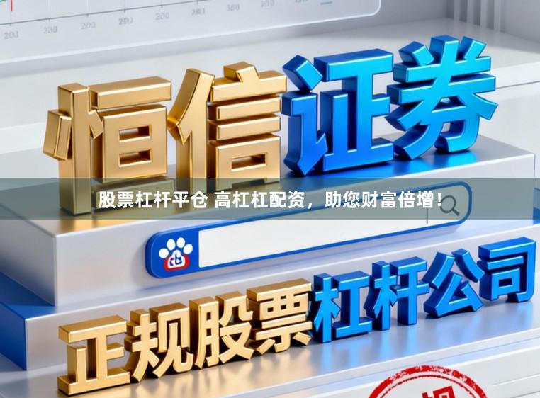 股票杠杆平仓 高杠杠配资，助您财富倍增！