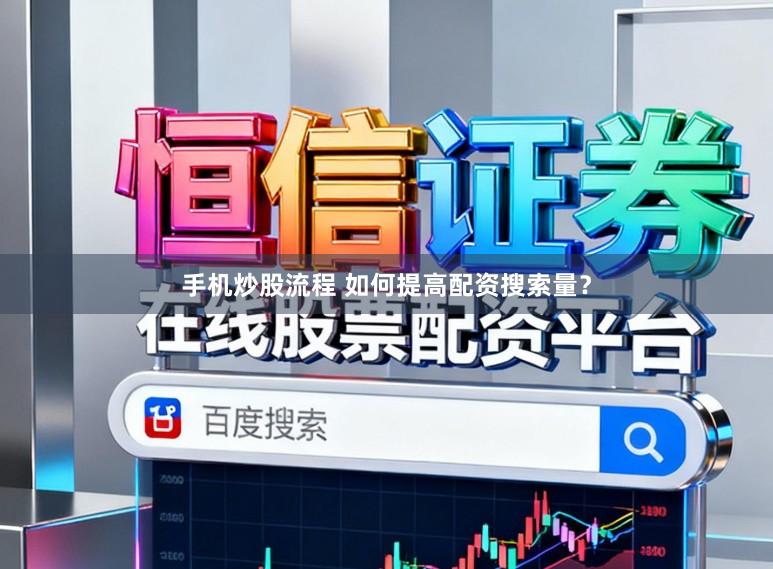 手机炒股流程 如何提高配资搜索量？