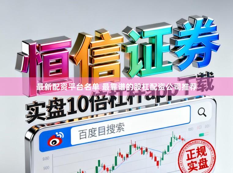最新配资平台名单 最靠谱的股杠配资公司推荐