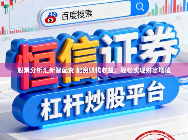 股票分析汇新智配资 配资赚钱收益，轻松实现财富增值