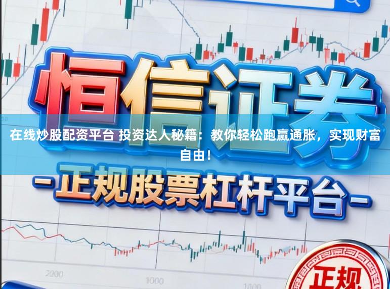 在线炒股配资平台 投资达人秘籍：教你轻松跑赢通胀，实现财富自由！