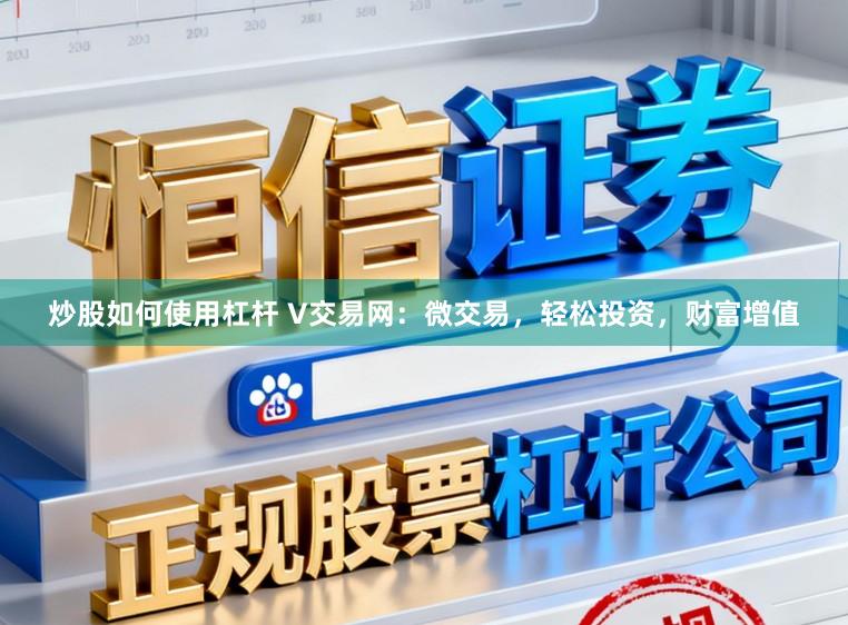 炒股如何使用杠杆 V交易网:微交易,轻松投资,财富增值